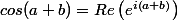 cos(a+b)=Re\left(e^{i\left(a+b\right)}\right)